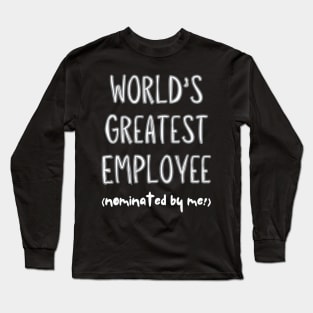 Worlds Greatest Employee, nominated by me! Long Sleeve T-Shirt